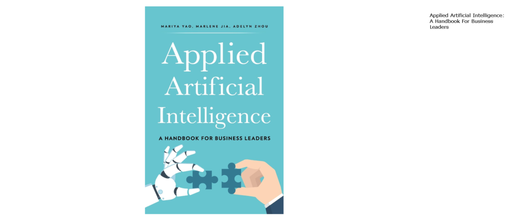 Best Machine Learning Books: 1. Applied Artificial Intelligence: A Handbook for Business Leaders by Mariya Yao