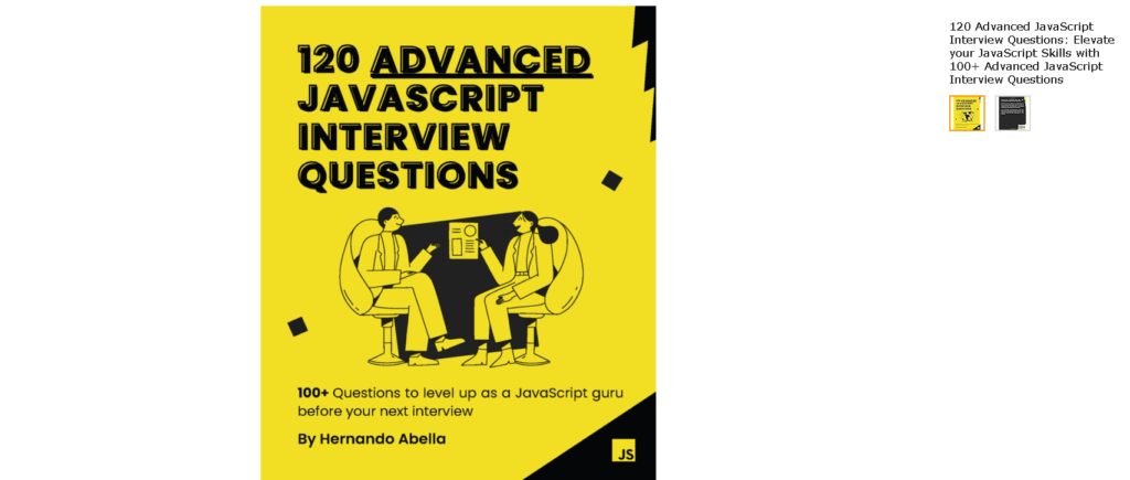 Best Javascript Books: 8. 120 Advanced Javascript Interview Questions by Hernando Abella