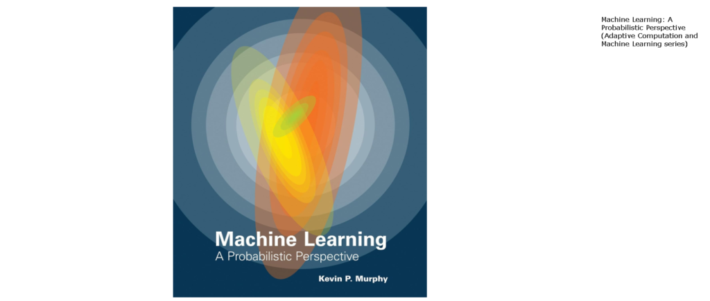 Best Machine Learning Books: 1. Machine Learning: A Probabilistic Perspective by Kevin P. Murphy