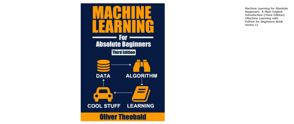 Best Machine Learning Books: 1. Machine Learning for Absolute Beginners by Oliver Theobald 