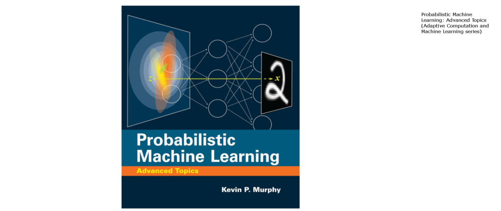 Best Machine Learning Books: 3. Probabilistic Machine Learning: Advanced Topics by Kevin P. Murphy